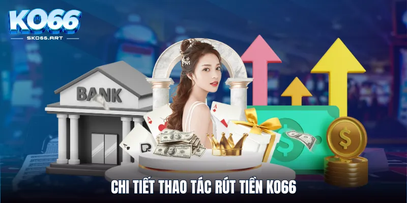 Chi tiết thao tác rút tiền KO66